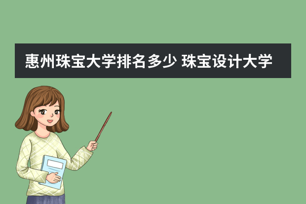 惠州珠宝大学排名多少 珠宝设计大学排名